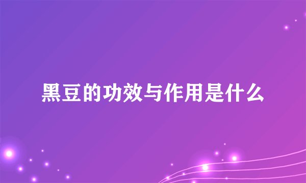黑豆的功效与作用是什么