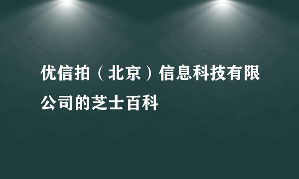 优信拍（北京）信息科技有限公司的芝士百科