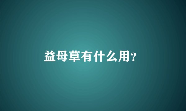 益母草有什么用？