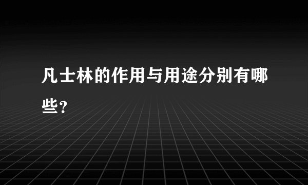 凡士林的作用与用途分别有哪些？