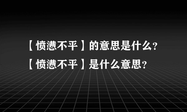 【愤懑不平】的意思是什么？【愤懑不平】是什么意思？