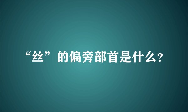 “丝”的偏旁部首是什么？