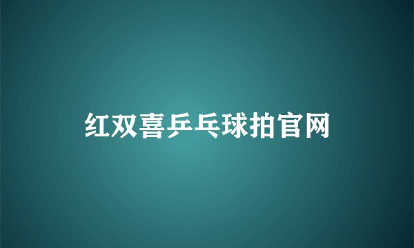 红双喜乒乓球拍官网