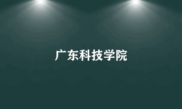 广东科技学院
