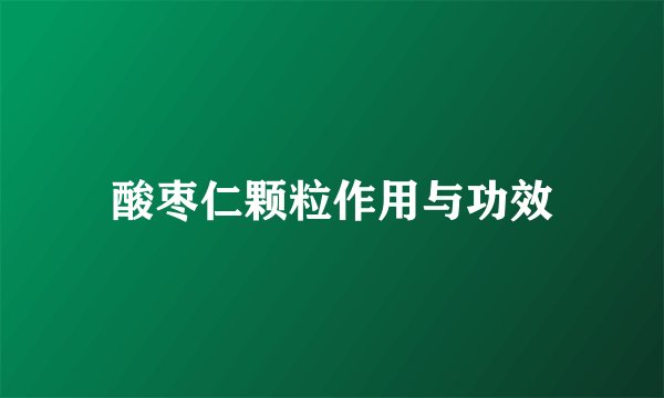 酸枣仁颗粒作用与功效