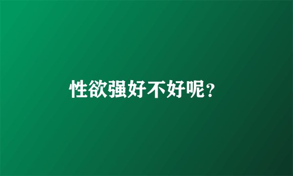 性欲强好不好呢？