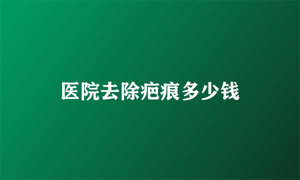 医院去除疤痕多少钱