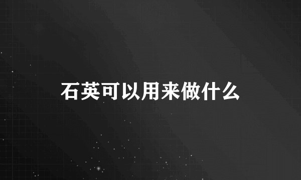 石英可以用来做什么