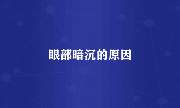 眼部暗沉的原因