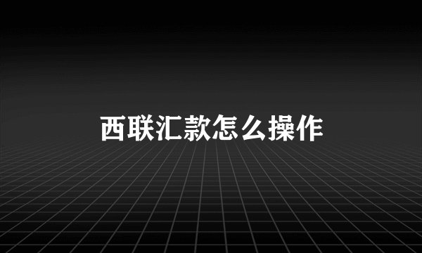 西联汇款怎么操作