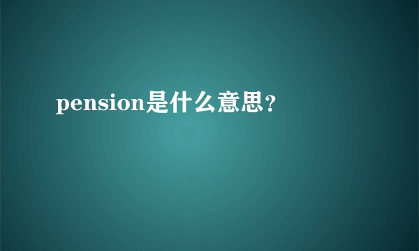pension是什么意思？