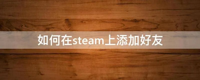 如何在steam上添加好友
