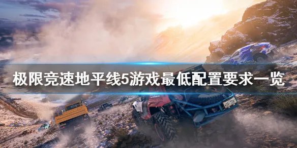 《极限竞速地平线5》配置要求高吗？游戏最低配置要求一览