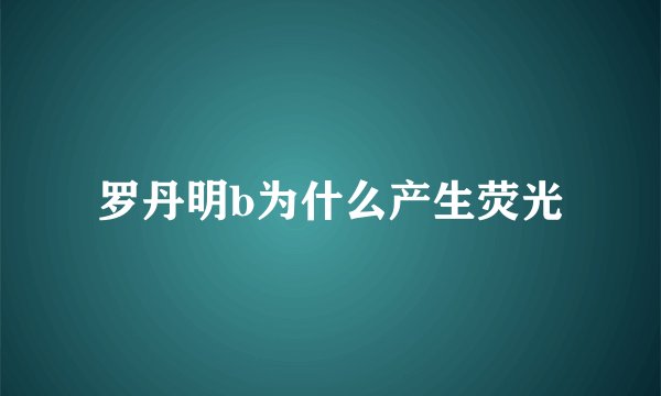 罗丹明b为什么产生荧光