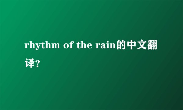 rhythm of the rain的中文翻译？