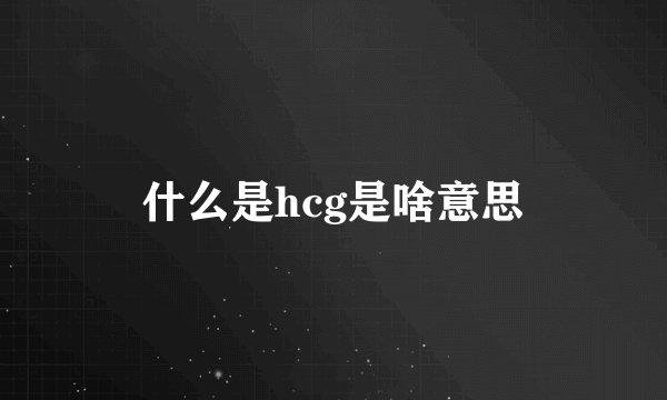 什么是hcg是啥意思
