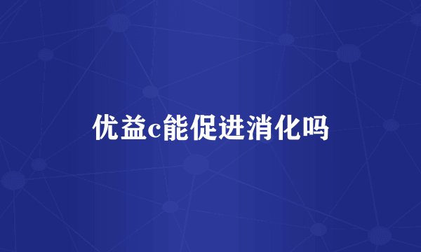优益c能促进消化吗