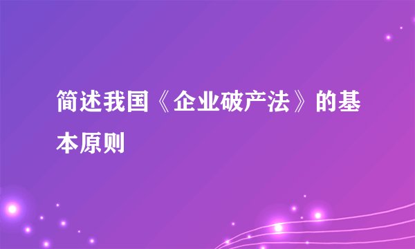 简述我国《企业破产法》的基本原则