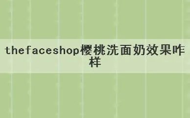 thefaceshop樱桃洗面奶效果咋样