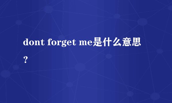 dont forget me是什么意思？