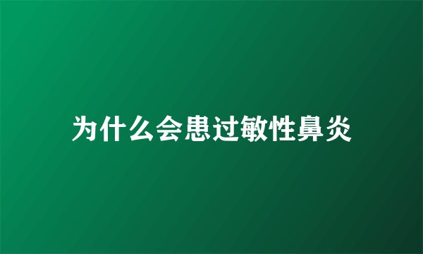 为什么会患过敏性鼻炎