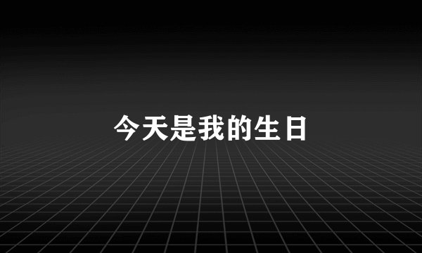 今天是我的生日