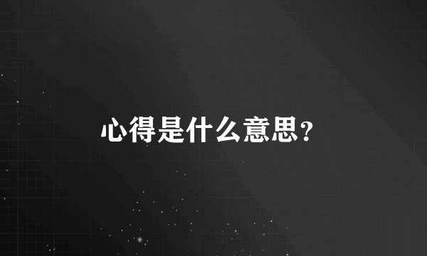心得是什么意思？
