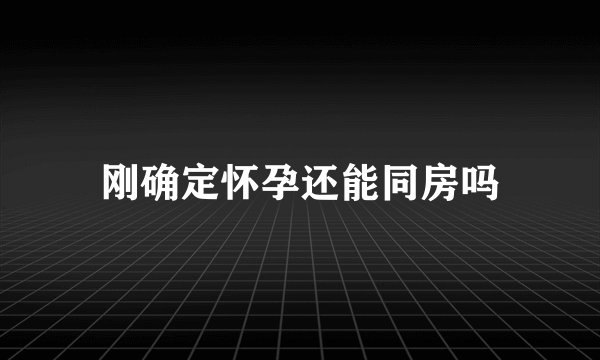 刚确定怀孕还能同房吗