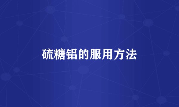 硫糖铝的服用方法