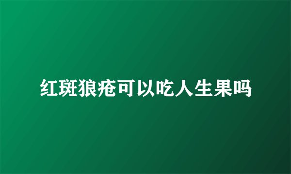 红斑狼疮可以吃人生果吗