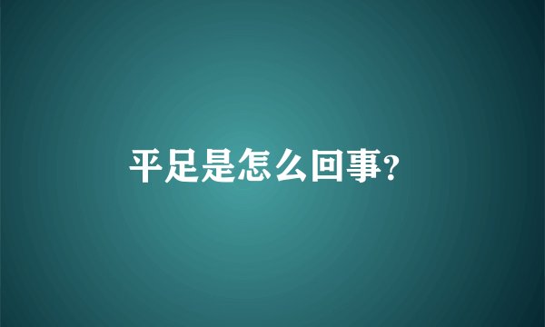 平足是怎么回事？