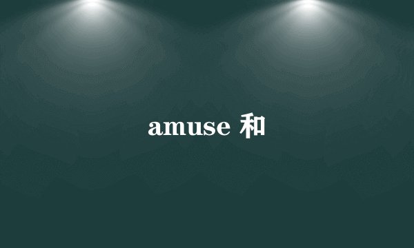 amuse 和