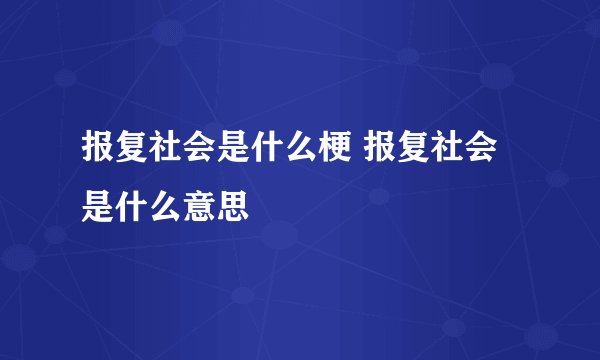 报复社会是什么梗 报复社会是什么意思