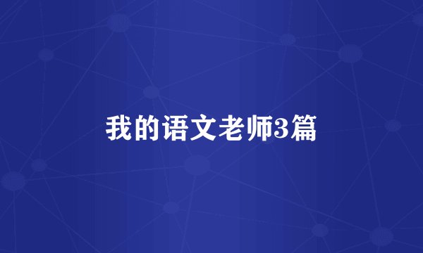 我的语文老师3篇