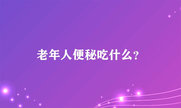 老年人便秘吃什么？