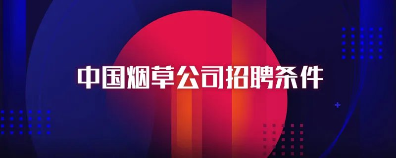 中国烟草公司招聘条件
