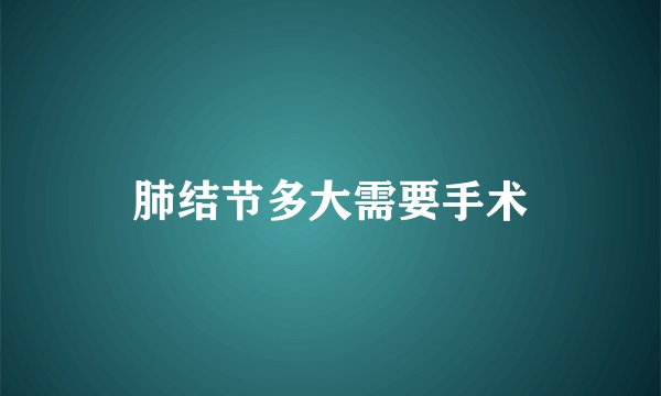 肺结节多大需要手术