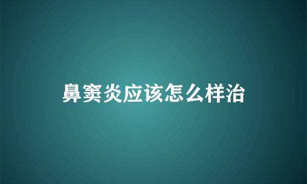 鼻窦炎应该怎么样治