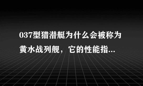 037型猎潜艇为什么会被称为黄水战列舰，它的性能指标怎么样，有哪些战绩，现在如何？