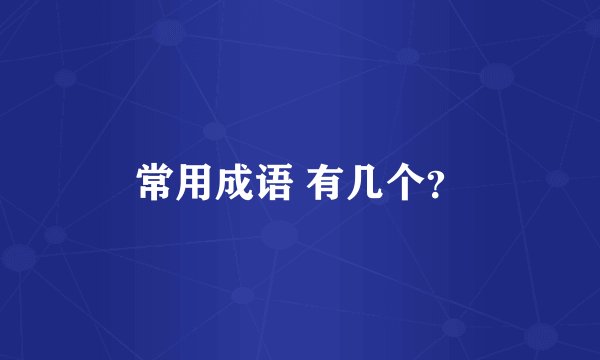 常用成语 有几个？