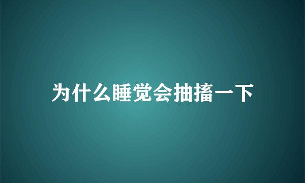 为什么睡觉会抽搐一下