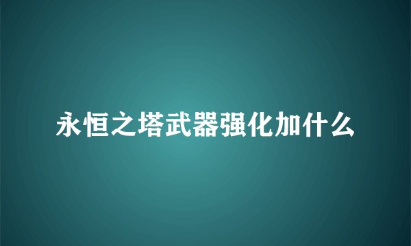 永恒之塔武器强化加什么