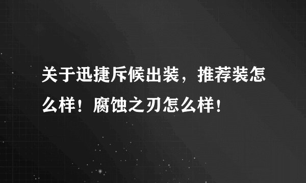 关于迅捷斥候出装，推荐装怎么样！腐蚀之刃怎么样！