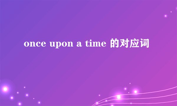 once upon a time 的对应词