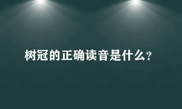 树冠的正确读音是什么？