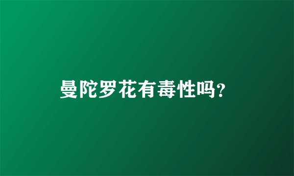 曼陀罗花有毒性吗？