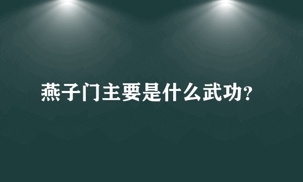 燕子门主要是什么武功？