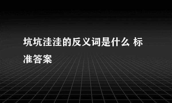 坑坑洼洼的反义词是什么 标准答案