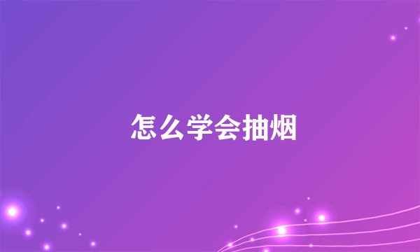  怎么学会抽烟