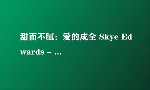甜而不腻：爱的成全 Skye Edwards - Love Show
